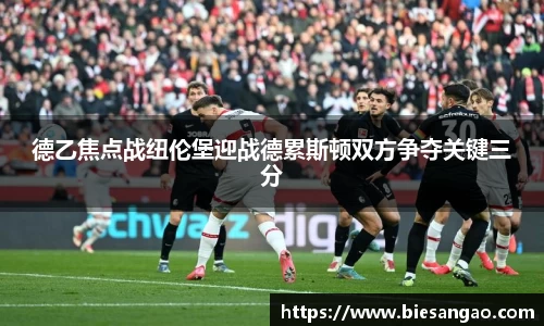 德乙焦点战纽伦堡迎战德累斯顿双方争夺关键三分