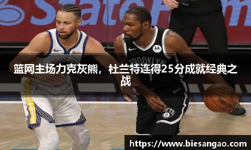 篮网主场力克灰熊，杜兰特连得25分成就经典之战